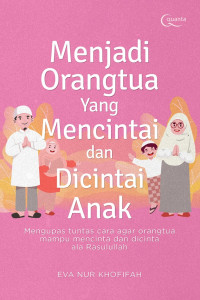 Image of Menjadi Orangtua yang Mencintai dan Dicintai Anak : Mengupas tuntas cara agar orangtua mampu mencinta dan dicinta ala rasulullah